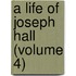 A Life of Joseph Hall (Volume 4)