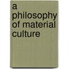 A Philosophy of Material Culture door Beth Preston