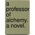 A Professor of Alchemy. A novel.