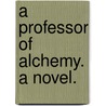 A Professor of Alchemy. A novel. door Percy Ross