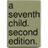 A Seventh Child. Second Edition.