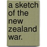 A Sketch of the New Zealand War. door Morgan S. Grace
