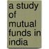 A Study of Mutual Funds in India