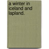 A Winter in Iceland and Lapland. door Arthur Edmund Denis Dillon
