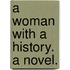 A Woman with a History. A novel.