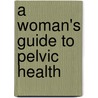 A Woman's Guide to Pelvic Health door Stephanie Riley Hahn