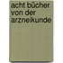 Acht Bücher Von Der Arzneikunde