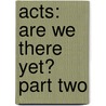 Acts: Are We There Yet? Part Two door Micki Hilbrand