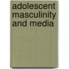 Adolescent Masculinity And Media door John Bickford