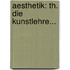 Aesthetik: Th. Die Kunstlehre...