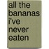 All the Bananas I've Never Eaten