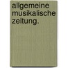 Allgemeine musikalische Zeitung. door Onbekend
