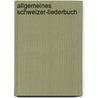 Allgemeines Schweizer-liederbuch door Onbekend
