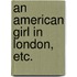 An American Girl in London, etc.