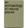 An Archaeology of Natural Places by Richard Bradley