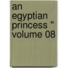 An Egyptian Princess " Volume 08 door Georg Ebers