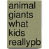 Animal Giants What Kids Reallypb