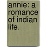 Annie: a romance of Indian Life. by Unknown