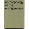 Anthropology of the Entrepreneur door Bernhard Adamec