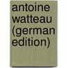 Antoine Watteau (German Edition) by Borkowsky Ernst