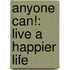 Anyone Can!: Live a Happier Life