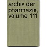 Archiv Der Pharmazie, Volume 111 door Onbekend