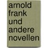 Arnold Frank Und Andere Novellen