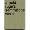 Arnold Ruge's sämmtliche Werke. door Arnold Ruge