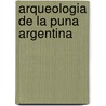 Arqueologia De La Puna Argentina door Gabriel Lopez Hernan