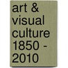 Art & Visual Culture 1850 - 2010 by Steven Edwards
