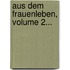 Aus Dem Frauenleben, Volume 2...