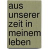 Aus unserer Zeit in meinem Leben by Cäsar Von Leonhard Karl