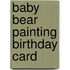 Baby Bear Painting Birthday Card