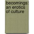 Becomings: An Erotics of Culture