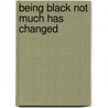 Being Black Not Much Has Changed door Ms Sally Sherifatu Eko