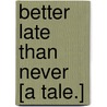 Better Late than Never [A tale.] door Emma Marshall