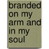 Branded On My Arm And In My Soul