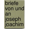 Briefe von und an Joseph Joachim door Joachim Joseph