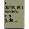 C. Spindler's Werke: Der Jude... by Carl Spindler