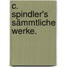 C. Spindler's sämmtliche Werke. door Karl Spindler