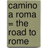 Camino A Roma = The Road to Rome by Ben Kane
