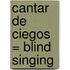 Cantar de Ciegos = Blind Singing