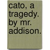 Cato, a tragedy. By Mr. Addison. door Joseph Addison
