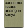 Consumer Issues Arising In Kenya door Jesse Imonje