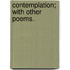 Contemplation; with other poems.