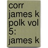 Corr James K Polk Vol 5: James K door James K. Polk