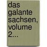 Das Galante Sachsen, Volume 2... door Karl Ludwig Von Pollnitz