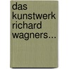 Das Kunstwerk Richard Wagners... door Edgar Istel