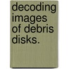 Decoding Images of Debris Disks. door Christopher C. Stark