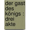Der Gast des Königs : Drei Akte door Theodore Friedmann